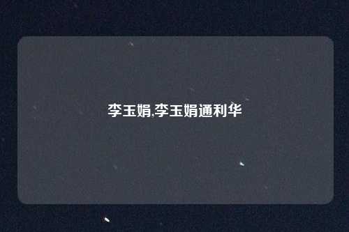 李玉娟,李玉娟通利华