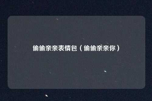 偷偷亲亲表情包（偷偷亲亲你）