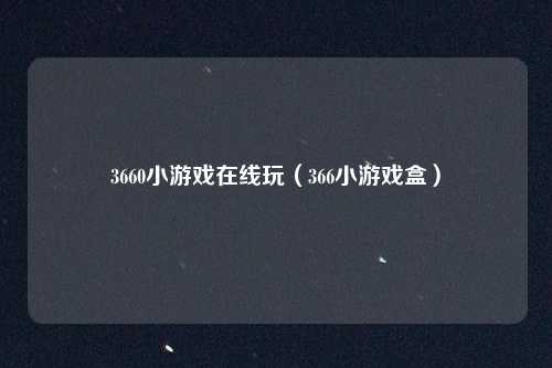 3660小游戏在线玩（366小游戏盒）