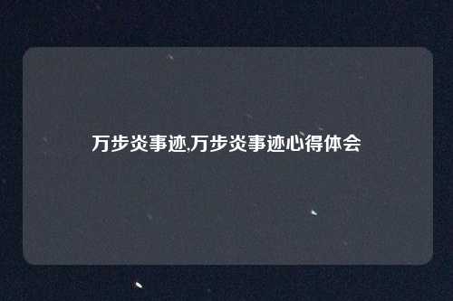 万步炎事迹,万步炎事迹心得体会