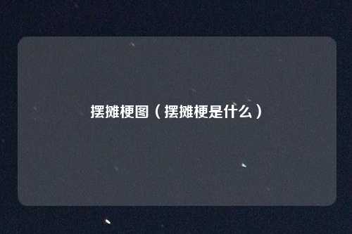 摆摊梗图（摆摊梗是什么）