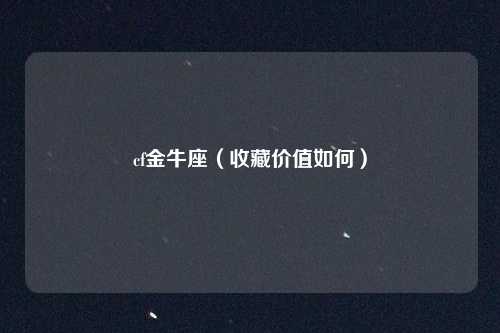 cf金牛座（收藏价值如何）