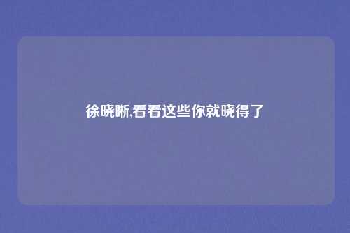 徐晓晰,看看这些你就晓得了