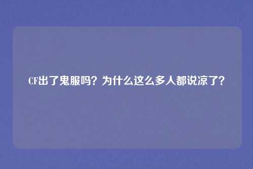 CF出了鬼服吗？为什么这么多人都说凉了？