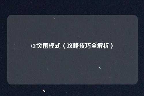 CF突围模式（攻略技巧全解析）