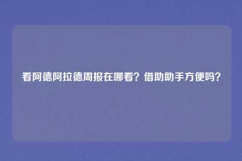 看阿德阿拉德周报在哪看？借助助手方便吗？