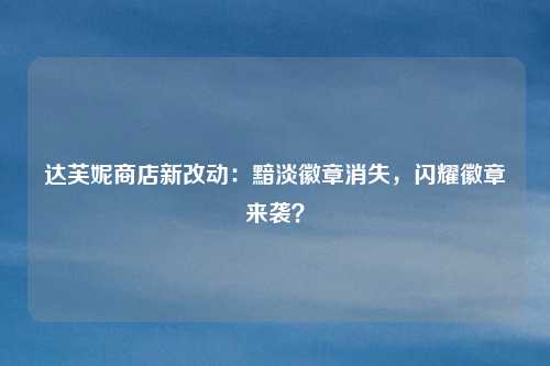 达芙妮商店新改动：黯淡徽章消失，闪耀徽章来袭？