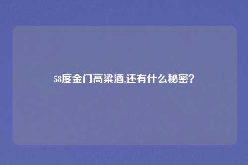 58度金门高粱酒,还有什么秘密？