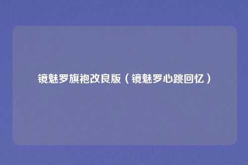镜魅罗旗袍改良版（镜魅罗心跳回忆）