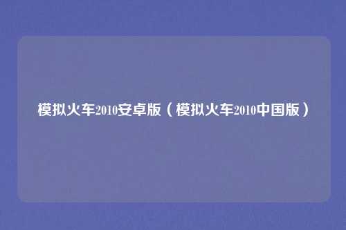 模拟火车2010安卓版（模拟火车2010中国版）