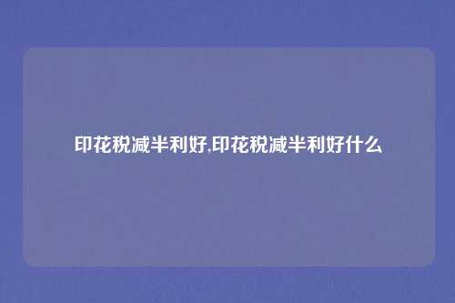 印花税减半利好,印花税减半利好什么