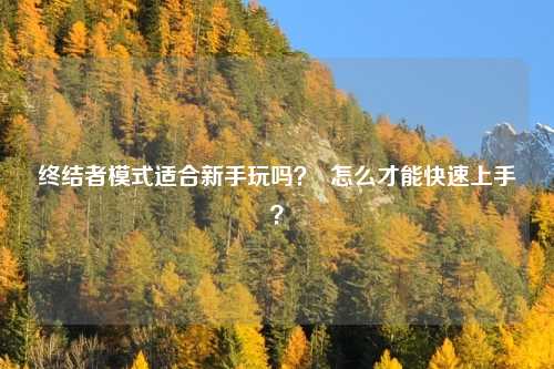 终结者模式适合新手玩吗？  怎么才能快速上手？