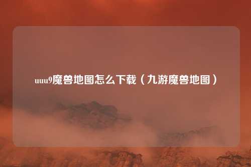uuu9魔兽地图怎么下载（九游魔兽地图）
