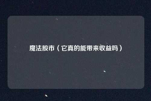 魔法股市（它真的能带来收益吗）