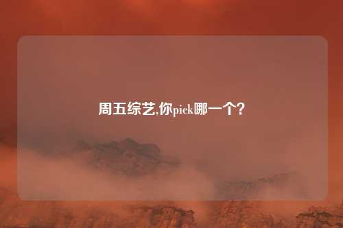 周五综艺,你pick哪一个？