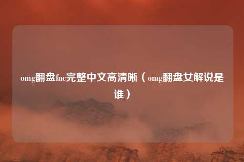 omg翻盘fnc完整中文高清晰（omg翻盘女解说是谁）