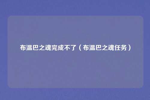布温巴之魂完成不了（布温巴之魂任务）