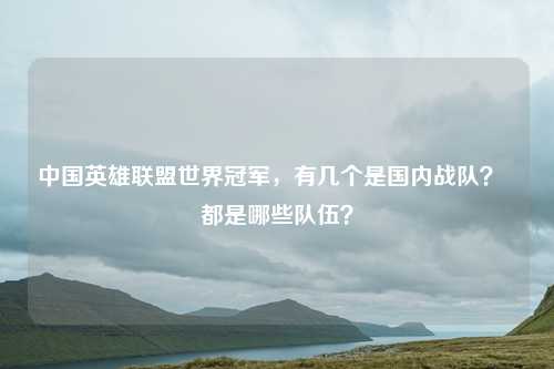 中国英雄联盟世界冠军，有几个是国内战队？  都是哪些队伍？