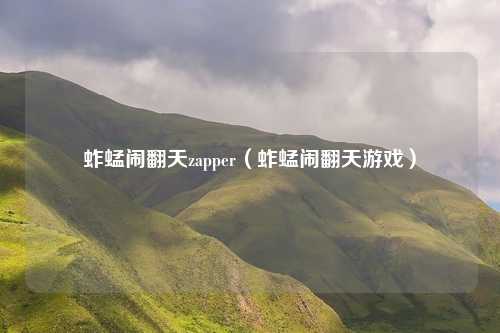 蚱蜢闹翻天zapper（蚱蜢闹翻天游戏）