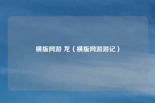横版网游 龙（横版网游游记）