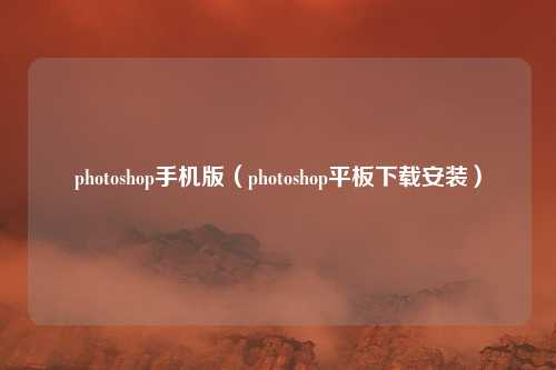 photoshop手机版（photoshop平板下载安装）