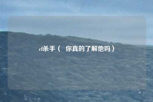 cf杀手（  你真的了解他吗）