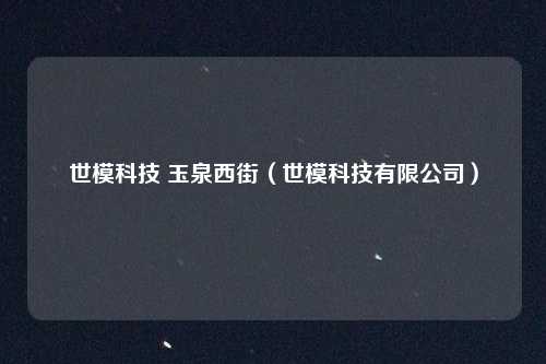 世模科技 玉泉西街（世模科技有限公司）