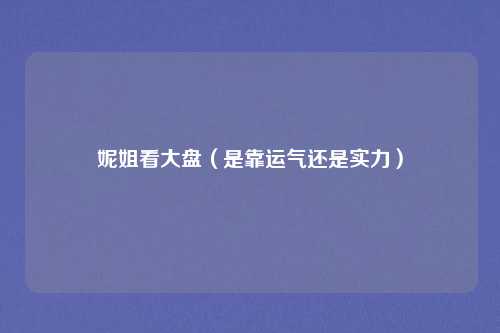 妮姐看大盘（是靠运气还是实力）