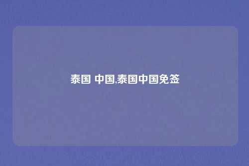 泰国 中国,泰国中国免签