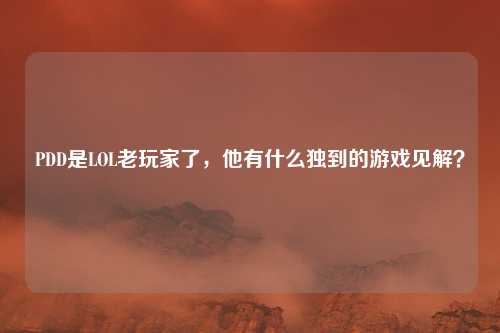 PDD是LOL老玩家了，他有什么独到的游戏见解？