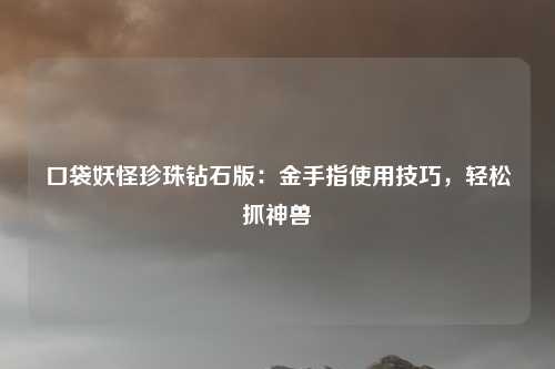 口袋妖怪珍珠钻石版：金手指使用技巧，轻松抓神兽