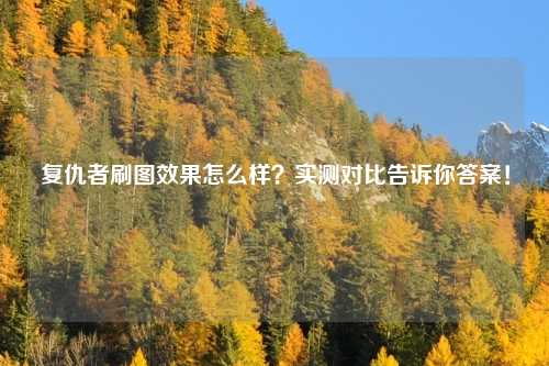 复仇者刷图效果怎么样？实测对比告诉你答案！