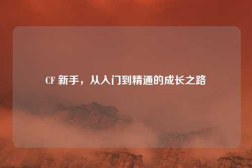 CF 新手，从入门到精通的成长之路