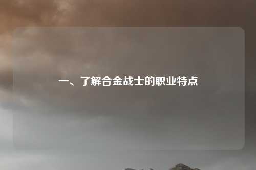 一、了解合金战士的职业特点