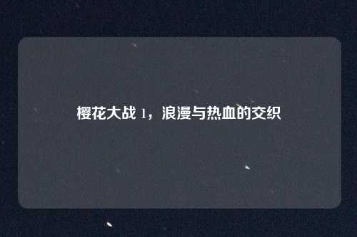 樱花大战 1，浪漫与热血的交织