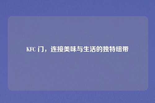 KFC 门，连接美味与生活的独特纽带