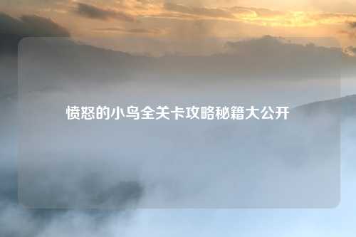 愤怒的小鸟全关卡攻略秘籍大公开