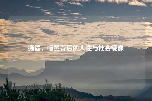 撕逼，喧嚣背后的人性与社会镜像