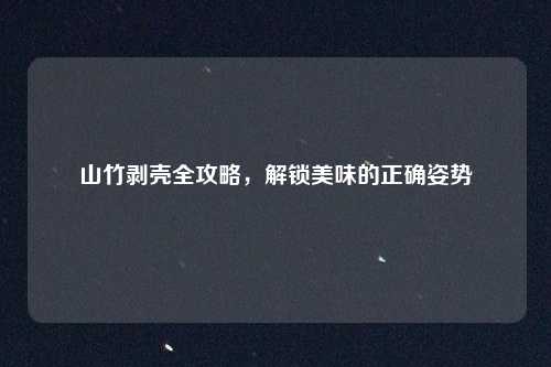 山竹剥壳全攻略，解锁美味的正确姿势
