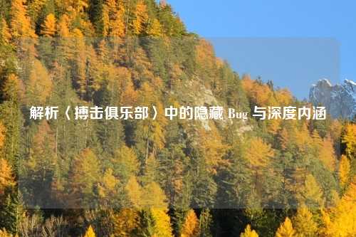 解析〈搏击俱乐部〉中的隐藏 Bug 与深度内涵