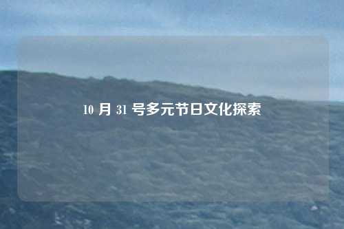10 月 31 号多元节日文化探索