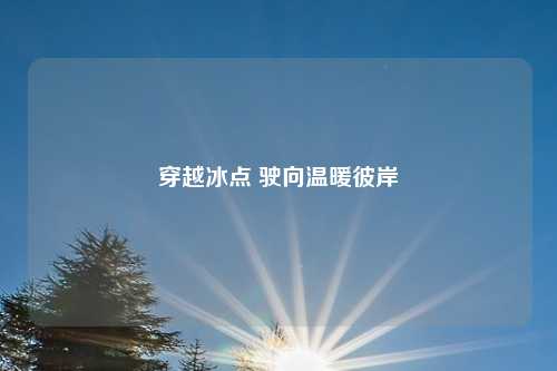 穿越冰点 驶向温暖彼岸