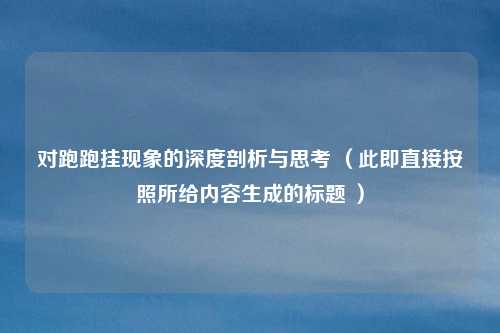 对跑跑挂现象的深度剖析与思考 （此即直接按照所给内容生成的标题 ）