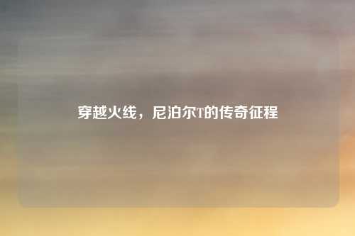 穿越火线，尼泊尔T的传奇征程
