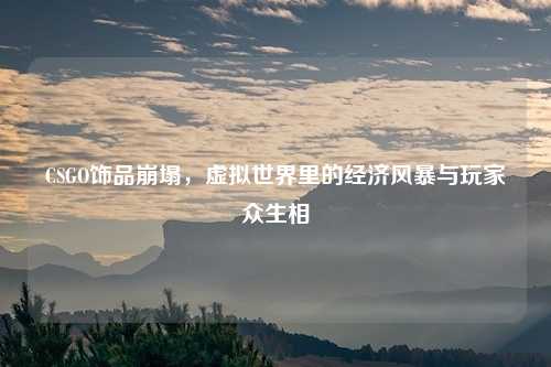 CSGO饰品崩塌，虚拟世界里的经济风暴与玩家众生相