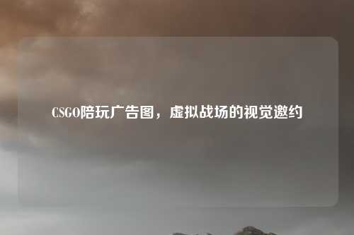 CSGO陪玩广告图，虚拟战场的视觉邀约