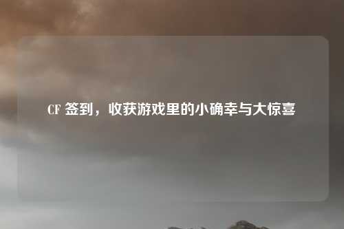 CF 签到，收获游戏里的小确幸与大惊喜