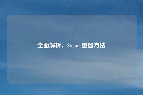 全面解析，Steam 重置方法