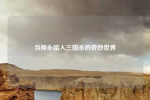 当柳永踏入三国杀的奇妙世界