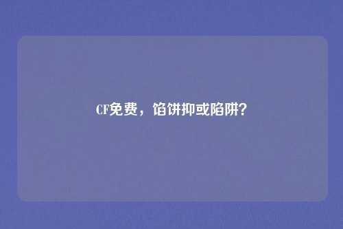 CF免费，馅饼抑或陷阱？